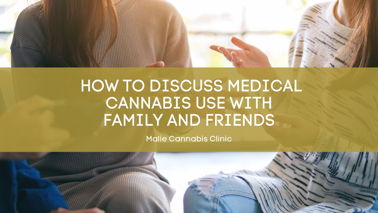 How to Discuss Medical Cannabis Use with Family and Friends